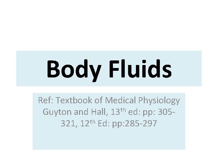 Body Fluids Ref: Textbook of Medical Physiology Guyton and Hall, 13 th ed: pp: