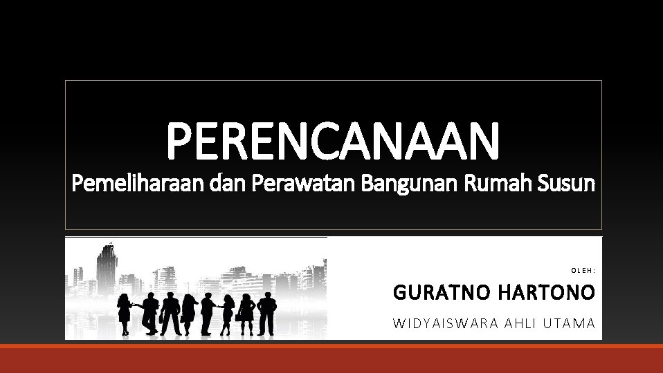 PERENCANAAN Pemeliharaan dan Perawatan Bangunan Rumah Susun OLEH: GURATNO HARTONO WIDYAISWARA AHLI UTAMA 