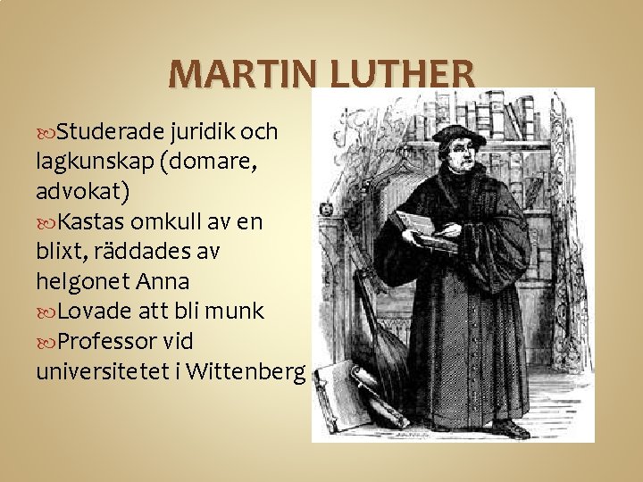 MARTIN LUTHER Studerade juridik och lagkunskap (domare, advokat) Kastas omkull av en blixt, räddades