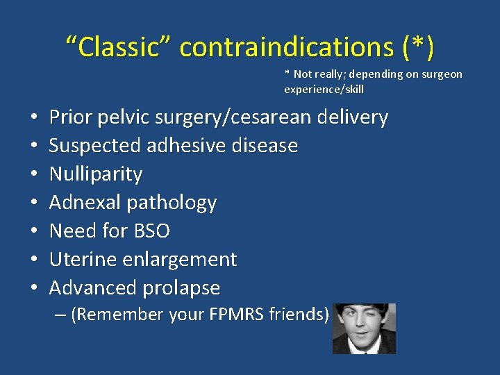 “Classic” contraindications (*) * Not really; depending on surgeon experience/skill • • Prior pelvic