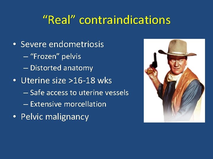 “Real” contraindications • Severe endometriosis – “Frozen” pelvis – Distorted anatomy • Uterine size