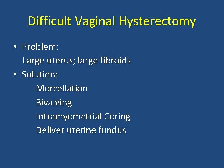 Difficult Vaginal Hysterectomy • Problem: Large uterus; large fibroids • Solution: Morcellation Bivalving Intramyometrial