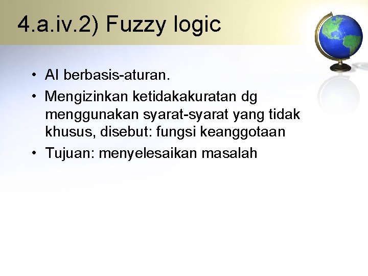 4. a. iv. 2) Fuzzy logic • AI berbasis-aturan. • Mengizinkan ketidakakuratan dg menggunakan