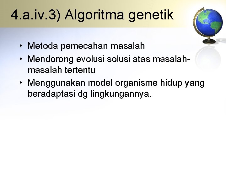 4. a. iv. 3) Algoritma genetik • Metoda pemecahan masalah • Mendorong evolusi solusi