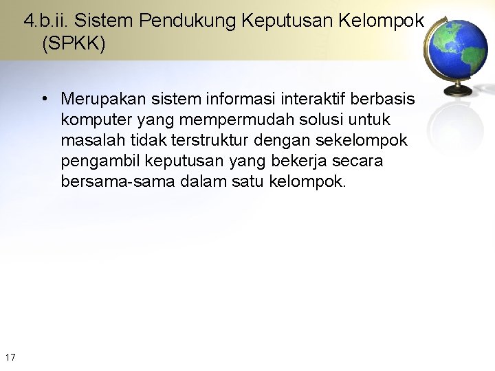 4. b. ii. Sistem Pendukung Keputusan Kelompok (SPKK) • Merupakan sistem informasi interaktif berbasis