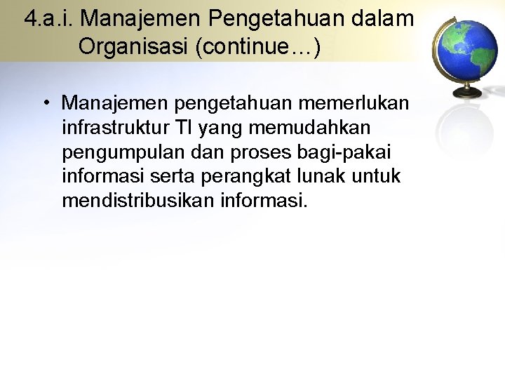 4. a. i. Manajemen Pengetahuan dalam Organisasi (continue…) • Manajemen pengetahuan memerlukan infrastruktur TI