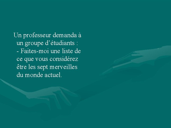 Un professeur demanda à un groupe d’étudiants : - Faites-moi une liste de ce