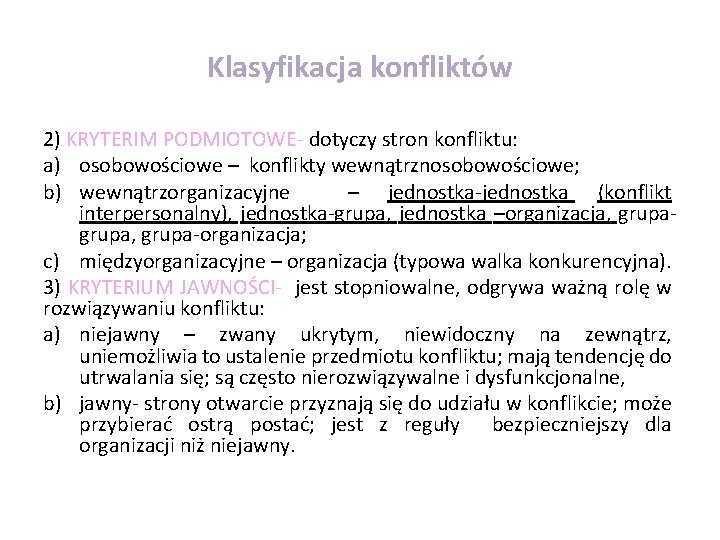 Klasyfikacja konfliktów 2) KRYTERIM PODMIOTOWE- dotyczy stron konfliktu: a) osobowościowe – konflikty wewnątrznosobowościowe; b)