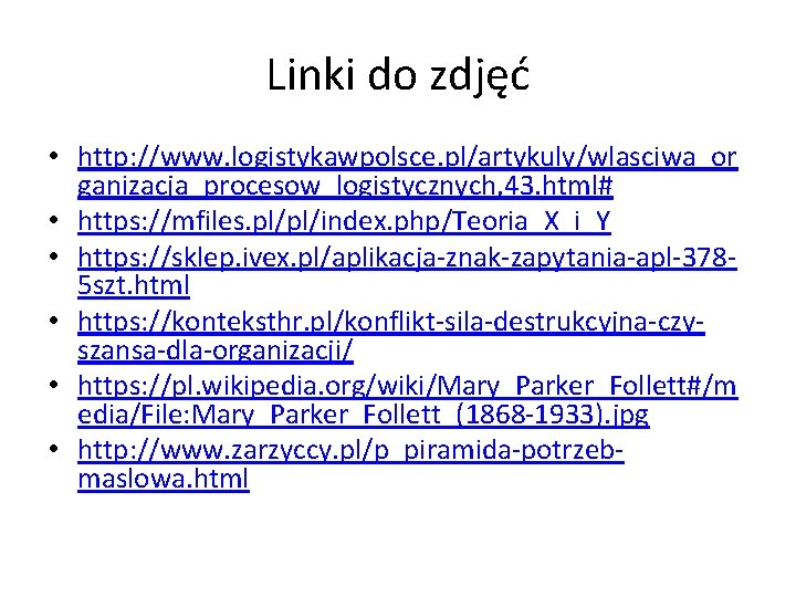 Linki do zdjęć • http: //www. logistykawpolsce. pl/artykuly/wlasciwa_or ganizacja_procesow_logistycznych, 43. html# • https: //mfiles.