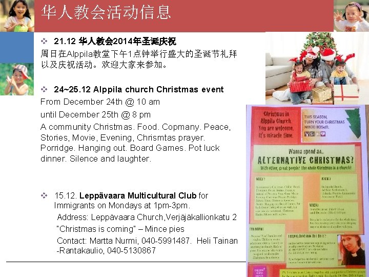 华人教会活动信息 v 21. 12 华人教会 2014年圣诞庆祝 周日在Alppila教堂下午1点钟举行盛大的圣诞节礼拜 以及庆祝活动。欢迎大家来参加。 v 24~25. 12 Alppila church Christmas