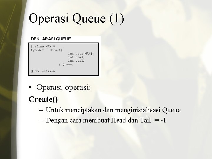 Operasi Queue (1) • Operasi-operasi: Create() – Untuk menciptakan dan menginisialisasi Queue – Dengan