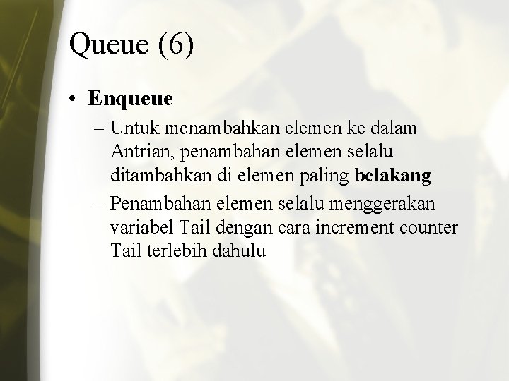 Queue (6) • Enqueue – Untuk menambahkan elemen ke dalam Antrian, penambahan elemen selalu