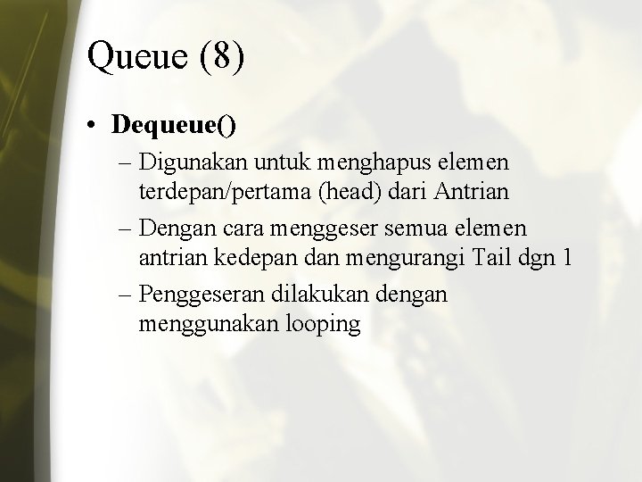 Queue (8) • Dequeue() – Digunakan untuk menghapus elemen terdepan/pertama (head) dari Antrian –