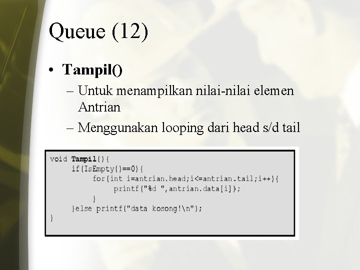 Queue (12) • Tampil() – Untuk menampilkan nilai-nilai elemen Antrian – Menggunakan looping dari