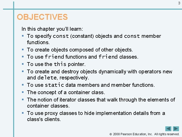 3 OBJECTIVES In this chapter you’ll learn: § To specify const (constant) objects and
