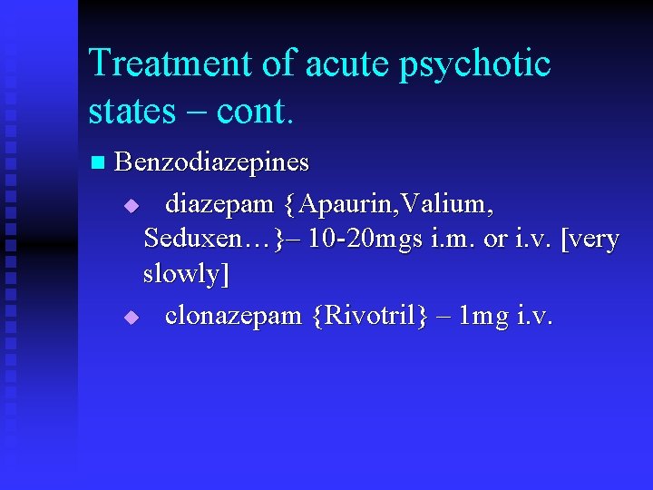 Treatment of acute psychotic states – cont. n Benzodiazepines u diazepam {Apaurin, Valium, Seduxen…}–