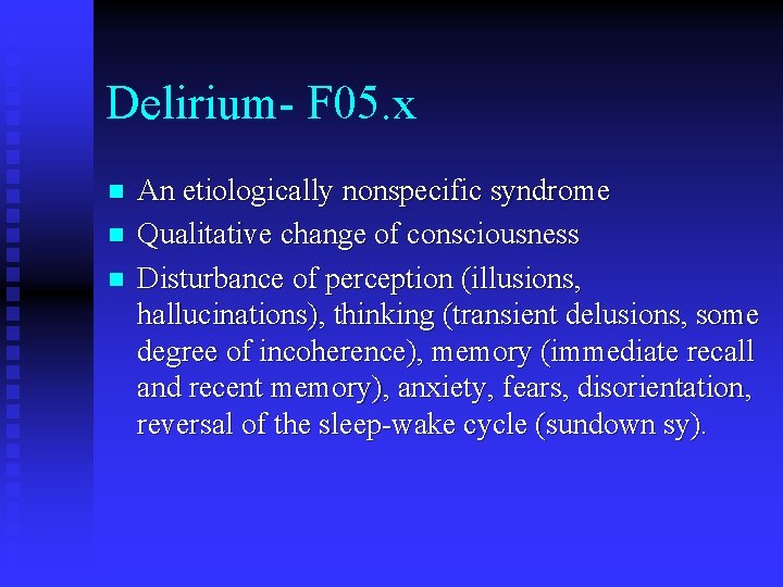 Delirium- F 05. x n n n An etiologically nonspecific syndrome Qualitative change of