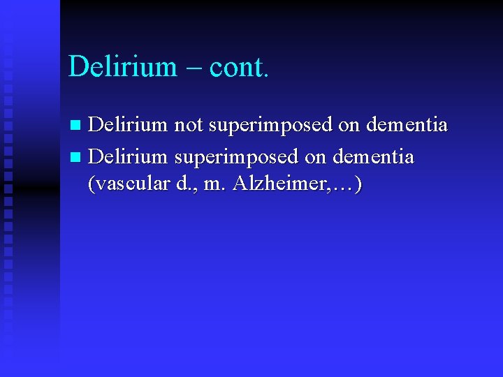 Delirium – cont. Delirium not superimposed on dementia n Delirium superimposed on dementia (vascular