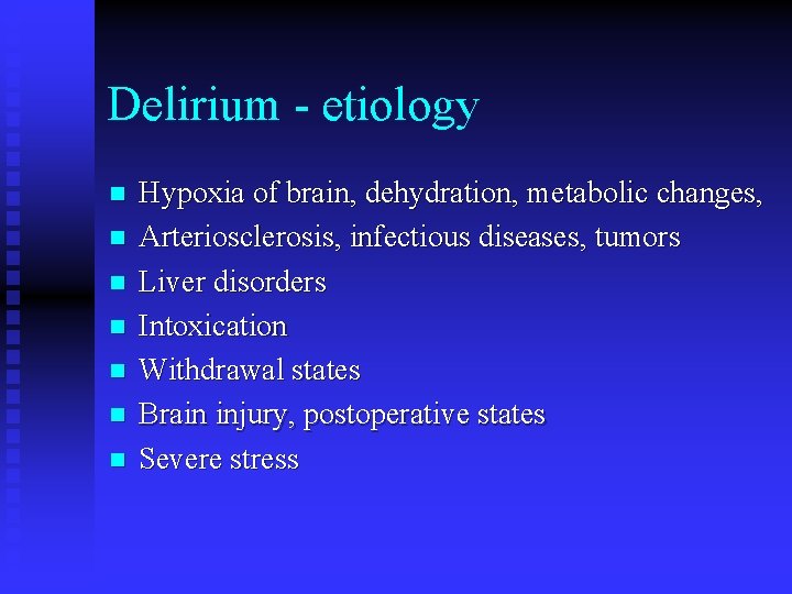 Delirium - etiology n n n n Hypoxia of brain, dehydration, metabolic changes, Arteriosclerosis,