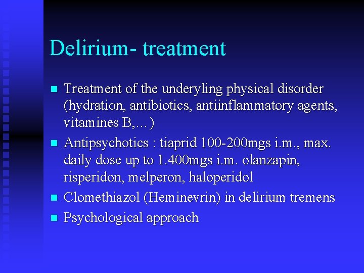 Delirium- treatment n n Treatment of the underyling physical disorder (hydration, antibiotics, antiinflammatory agents,