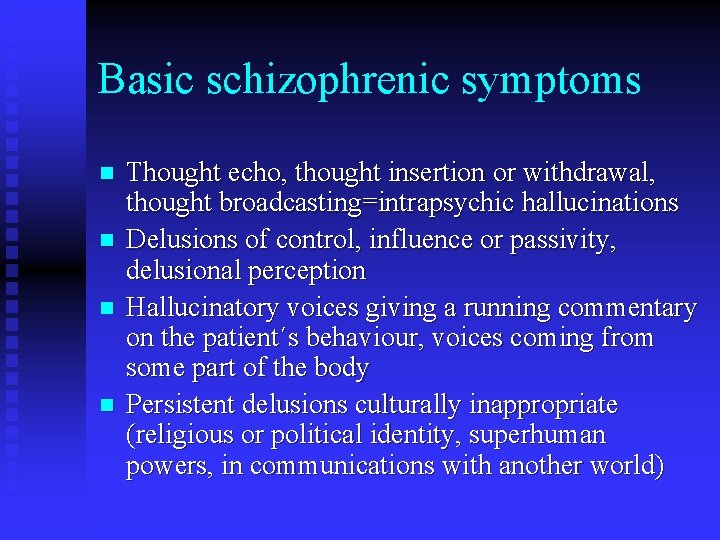 Basic schizophrenic symptoms n n Thought echo, thought insertion or withdrawal, thought broadcasting=intrapsychic hallucinations