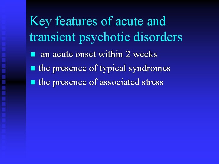 Key features of acute and transient psychotic disorders an acute onset within 2 weeks