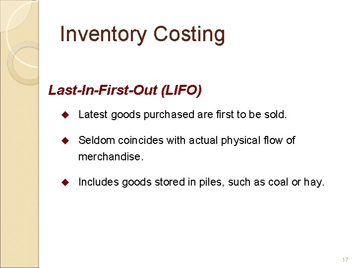 Inventory Costing Last-In-First-Out (LIFO) u Latest goods purchased are first to be sold. u