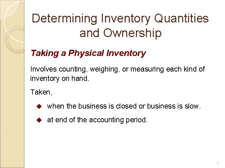 Determining Inventory Quantities and Ownership Taking a Physical Inventory Involves counting, weighing, or measuring