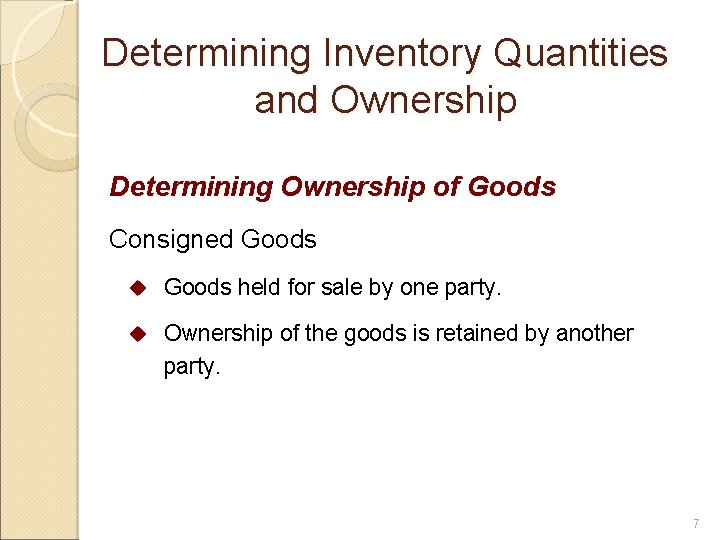 Determining Inventory Quantities and Ownership Determining Ownership of Goods Consigned Goods u Goods held