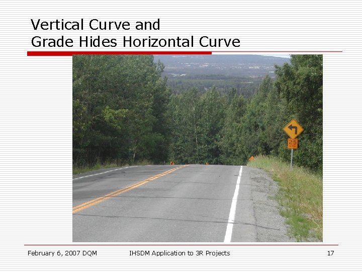 Vertical Curve and Grade Hides Horizontal Curve February 6, 2007 DQM IHSDM Application to