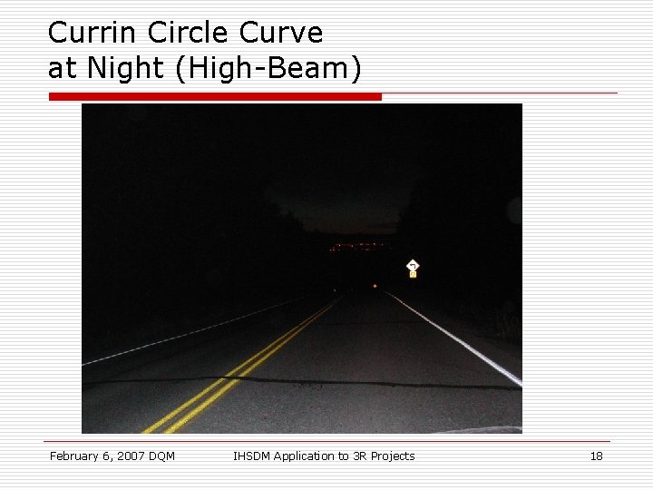 Currin Circle Curve at Night (High-Beam) February 6, 2007 DQM IHSDM Application to 3