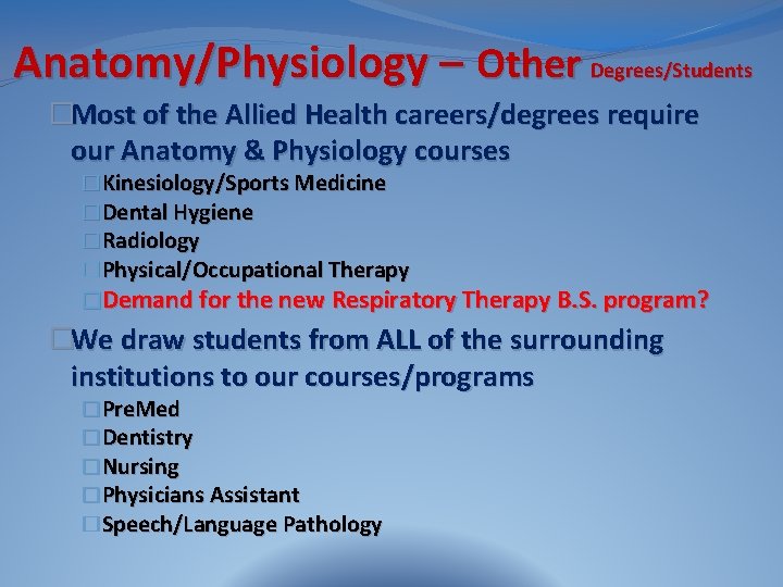 Anatomy/Physiology – Other Degrees/Students �Most of the Allied Health careers/degrees require our Anatomy &