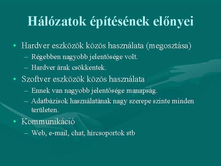 Hálózatok építésének előnyei • Hardver eszközök közös használata (megosztása) – Régebben nagyobb jelentősége volt.