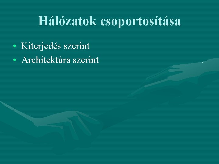 Hálózatok csoportosítása • Kiterjedés szerint • Architektúra szerint 