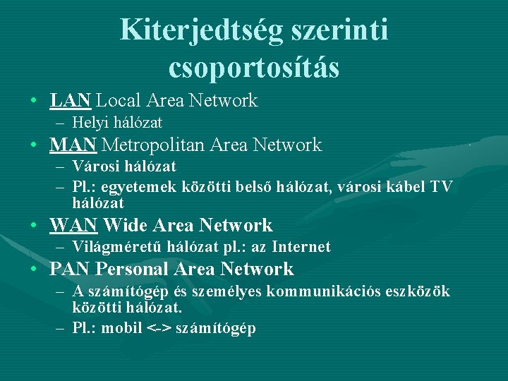 Kiterjedtség szerinti csoportosítás • LAN Local Area Network – Helyi hálózat • MAN Metropolitan