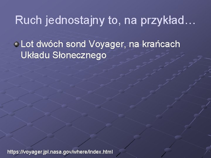 Ruch jednostajny to, na przykład… Lot dwóch sond Voyager, na krańcach Układu Słonecznego https: