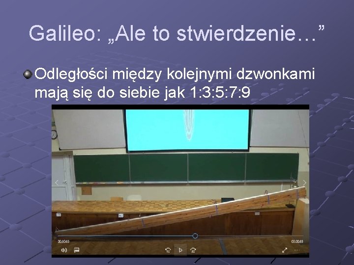 Galileo: „Ale to stwierdzenie…” Odległości między kolejnymi dzwonkami mają się do siebie jak 1: