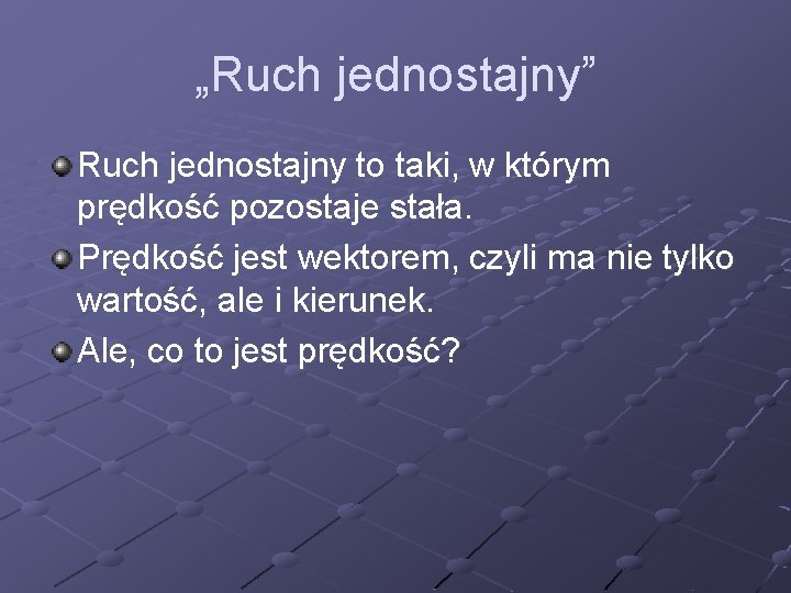 „Ruch jednostajny” Ruch jednostajny to taki, w którym prędkość pozostaje stała. Prędkość jest wektorem,