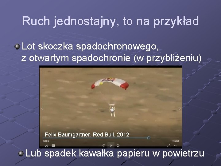 Ruch jednostajny, to na przykład Lot skoczka spadochronowego, z otwartym spadochronie (w przybliżeniu) Felix