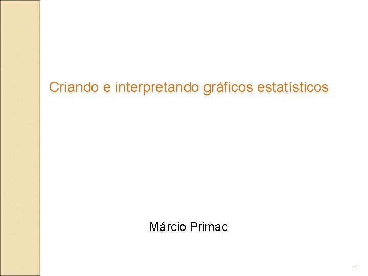 Criando e interpretando gráficos estatísticos Márcio Primac 1 