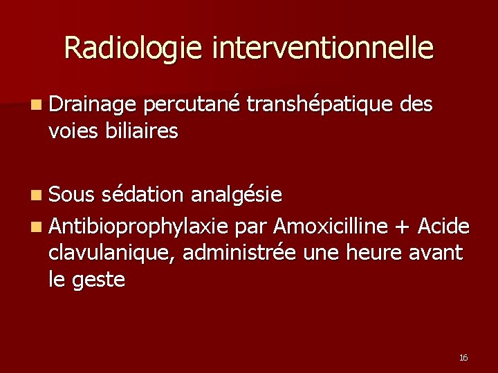 Radiologie interventionnelle n Drainage percutané transhépatique des voies biliaires n Sous sédation analgésie n