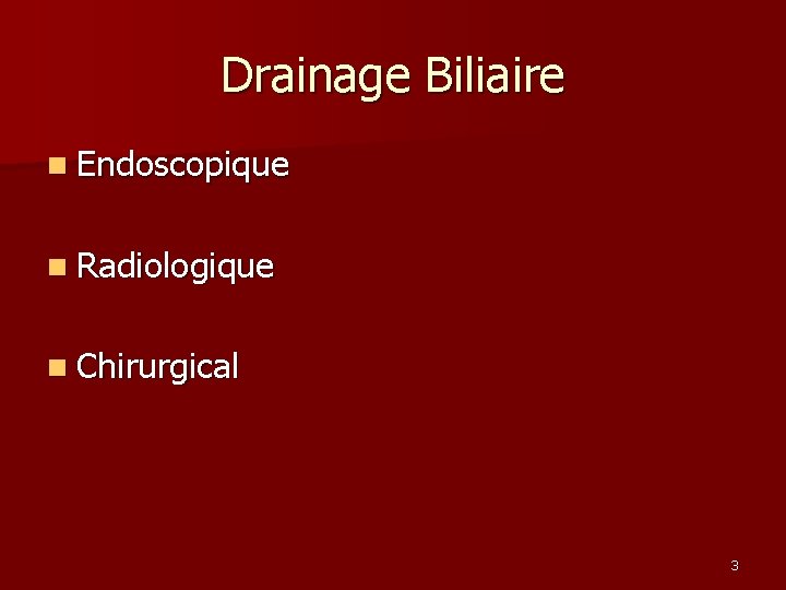 Drainage Biliaire n Endoscopique n Radiologique n Chirurgical 3 