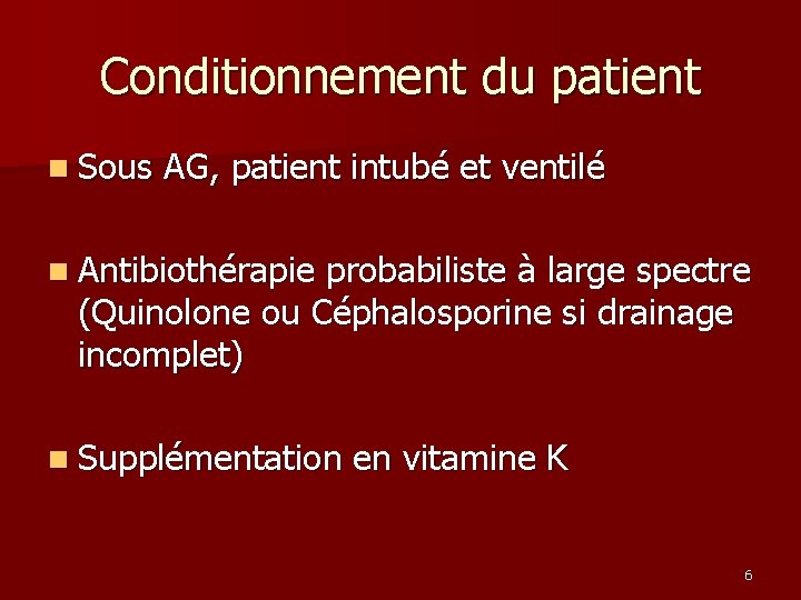 Conditionnement du patient n Sous AG, patient intubé et ventilé n Antibiothérapie probabiliste à