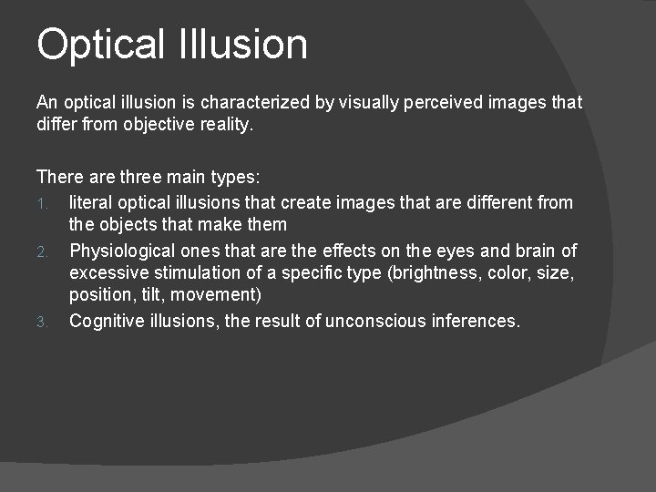 Optical Illusion An optical illusion is characterized by visually perceived images that differ from