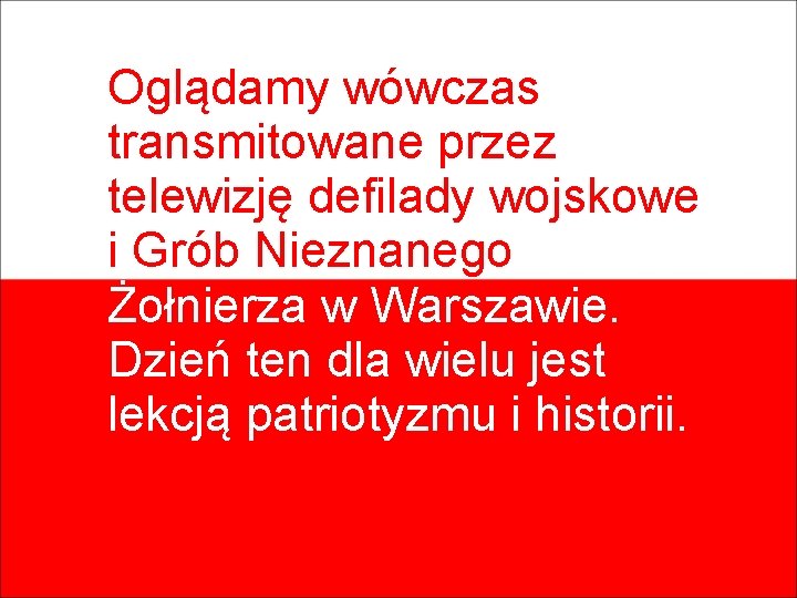 Oglądamy wówczas transmitowane przez telewizję defilady wojskowe i Grób Nieznanego Żołnierza w Warszawie. Dzień