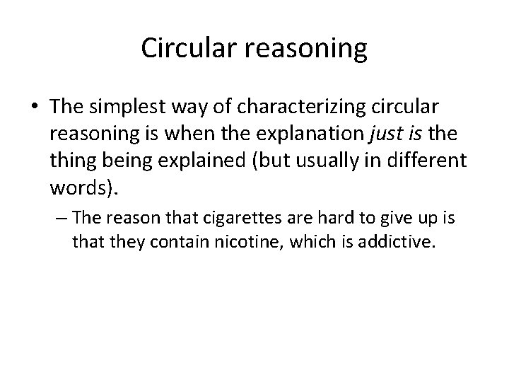 Circular reasoning • The simplest way of characterizing circular reasoning is when the explanation