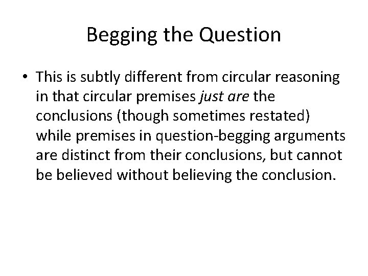 Begging the Question • This is subtly different from circular reasoning in that circular