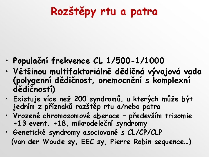 Rozštěpy rtu a patra • Populační frekvence CL 1/500 -1/1000 • Většinou multifaktoriálně dědičná