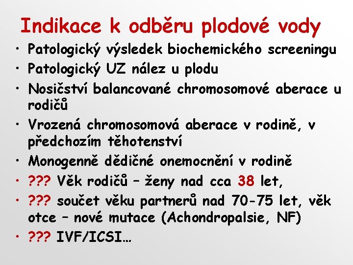 Indikace k odběru plodové vody • Patologický výsledek biochemického screeningu • Patologický UZ nález