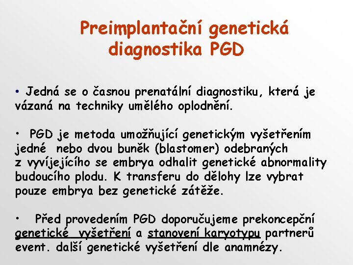 Preimplantační genetická diagnostika PGD • Jedná se o časnou prenatální diagnostiku, která je vázaná